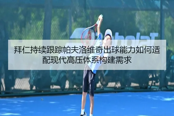 拜仁持续跟踪帕夫洛维奇出球能力如何适配现代高压体系构建需求